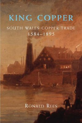 #ad King Copper : South Wales and the Copper Trade 1584 1895 Paperback by Rees ... $23.40