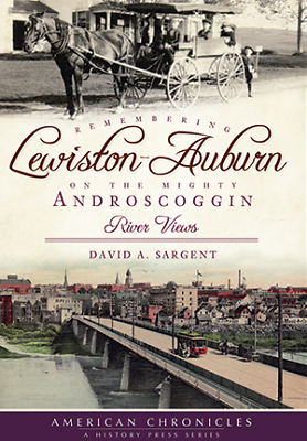 #ad Remembering Lewiston Auburn on the Mighty Androscoggin Maine American Chronicl $14.29