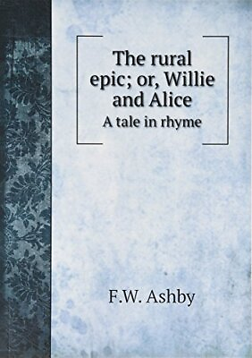 #ad The Rural Epic Or Willie and Alice. a by F.W. Ashby Book The Fast Free Shipping $139.24