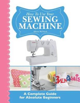 #ad How To Use Your Sewing Machine: A Complete Guide for Absolute Beginners GOOD $10.73
