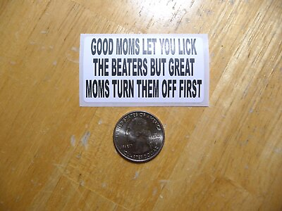 #ad GOOD MOMS LET YOU LICK THE BEATER BUT GREAT TURN THEM OFF FIRST STICKER DECAL $2.49
