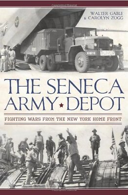 #ad THE SENECA ARMY DEPOT: FIGHTING WARS FROM THE NEW YORK By Walter Gable amp; Carolyn $22.75