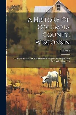 #ad A History Of Columbia County Wisconsin: A Narrative Account Of Its Historical P $35.74