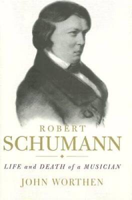 #ad Robert Schumann: Life and Death of a Musician Hardcover ACCEPTABLE $6.96