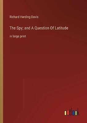 #ad The Spy; and A Question Of Latitude: in large print by Richard Harding Davis Pap $40.22