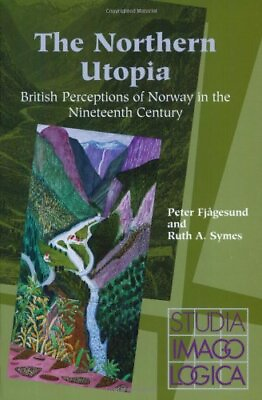 #ad THE NORTHERN UTOPIA: BRITISH PERCEPTIONS OF NORWAY IN THE By Peter VG $167.95