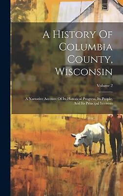 #ad A History Of Columbia County Wisconsin: A Narrative Account Of Its Historical P $50.64