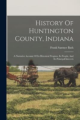 #ad History Of Huntington County Indiana: A Narrative Account Of Its Historical Pro $51.24
