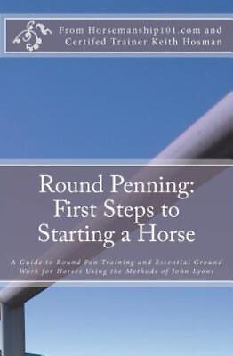 #ad Round Penning: First Steps To Starting A Horse: A Guide To Round Pen Traini... $18.79