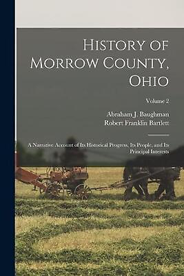 #ad History of Morrow County Ohio: A Narrative Account of Its Historical Progress $34.62