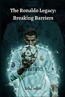 #ad The Ronaldo Legacy: Breaking Barriers Defying Norms Redefining Sporting Greatne AU $29.11