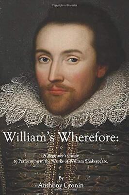 #ad WILLIAM#x27;S WHEREFORE: A BEGINNER#x27;S GUIDE TO PERFORMING IN By Anthony F Cronin NEW $22.95