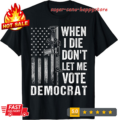 #ad When I Die Don#x27;t Let Me Vote Democrat Pro America Anti Biden T Shirt S 3XL $17.99