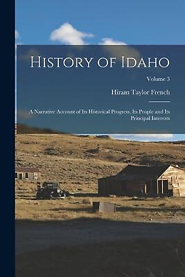 #ad History of Idaho: A Narrative Account of Its Historical Progress Its People and $45.32