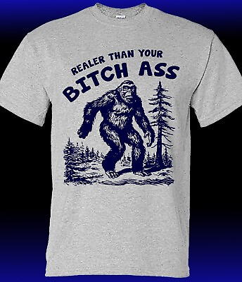 #ad Realer than Your Bitch Ass Sasquatch T shirt $19.95