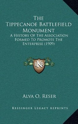 #ad THE TIPPECANOE BATTLEFIELD MONUMENT: A HISTORY OF THE By Alva O. Reser BRAND NEW $70.95