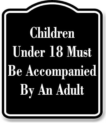 #ad Children Under 18 Must Be Accompanied By An Adult BLACK Aluminum Composite Sign $12.99